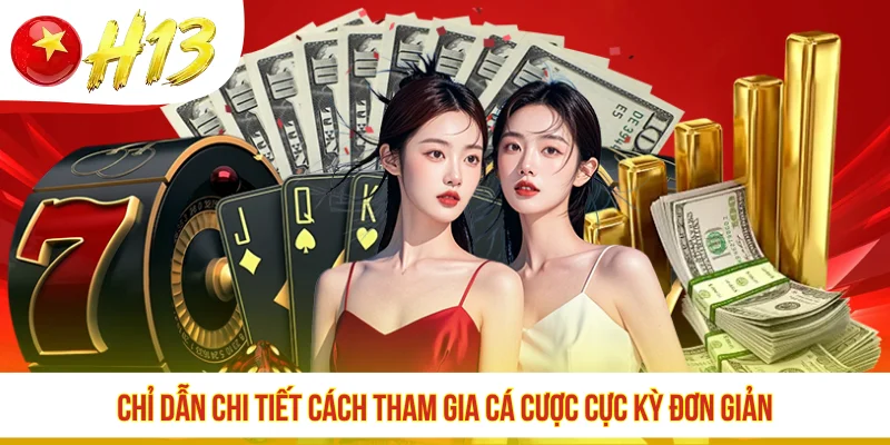 Chỉ dẫn chi tiết cách tham gia cá cược cực kỳ đơn giản