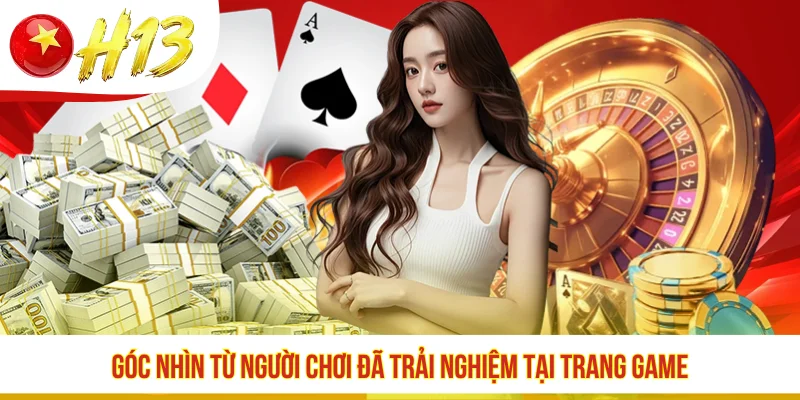 Góc nhìn từ người chơi đã trải nghiệm tại H13