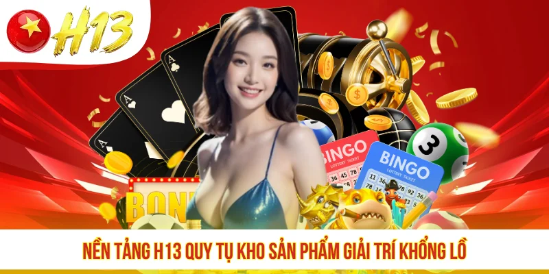 Nền tảng H13 quy tụ kho sản phẩm giải trí khổng lồ